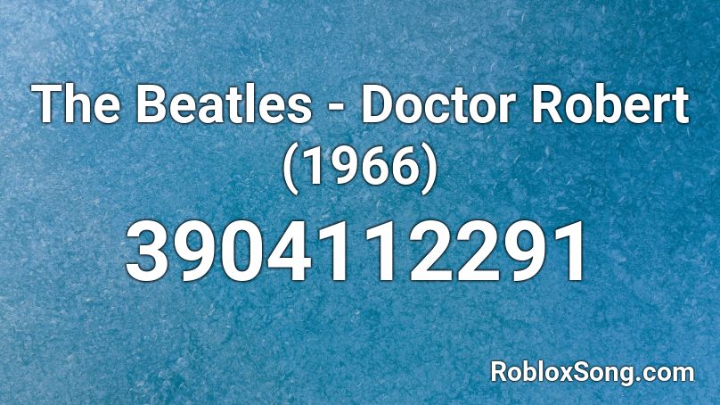 The Beatles - Doctor Robert (1966) Roblox ID