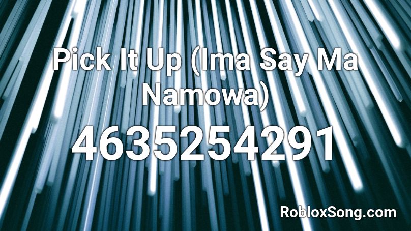 Pick It Up (Ima Say Ma Namowa) Roblox ID