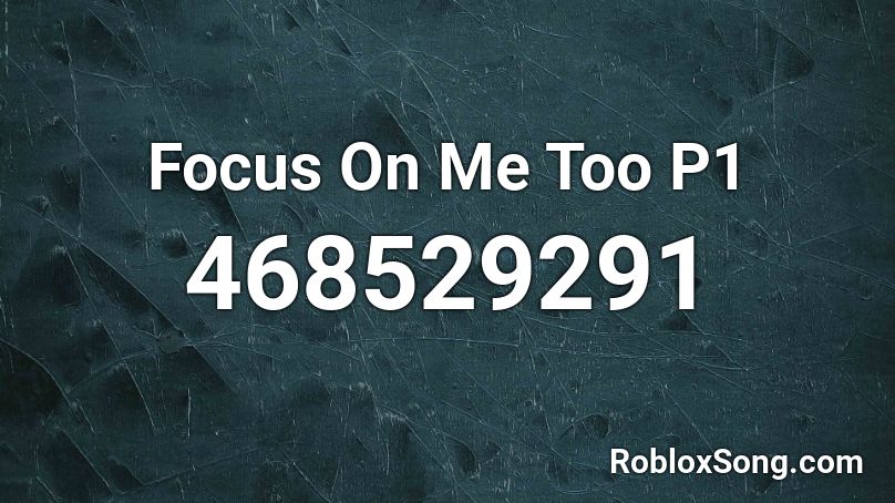 Focus On Me Too P1 Roblox ID