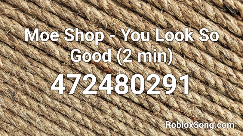 Moe Shop - You Look So Good (2 min) Roblox ID