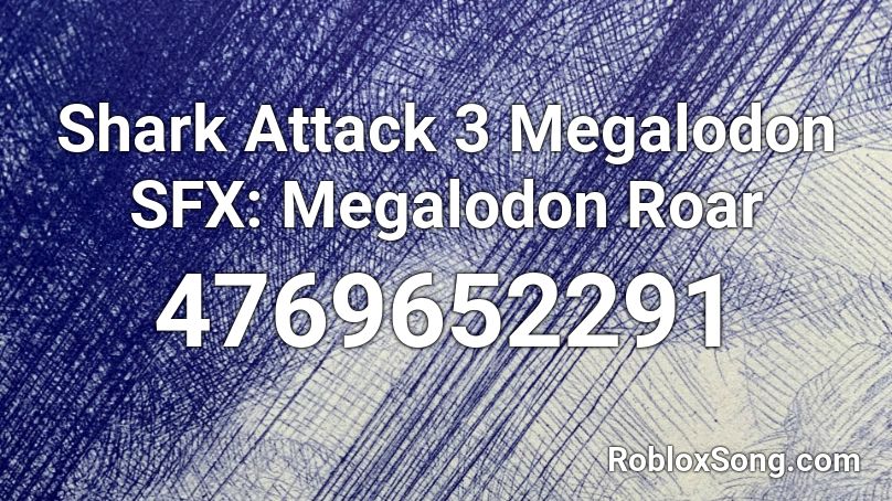 Shark Attack 3 Megalodon SFX: Megalodon Roar Roblox ID
