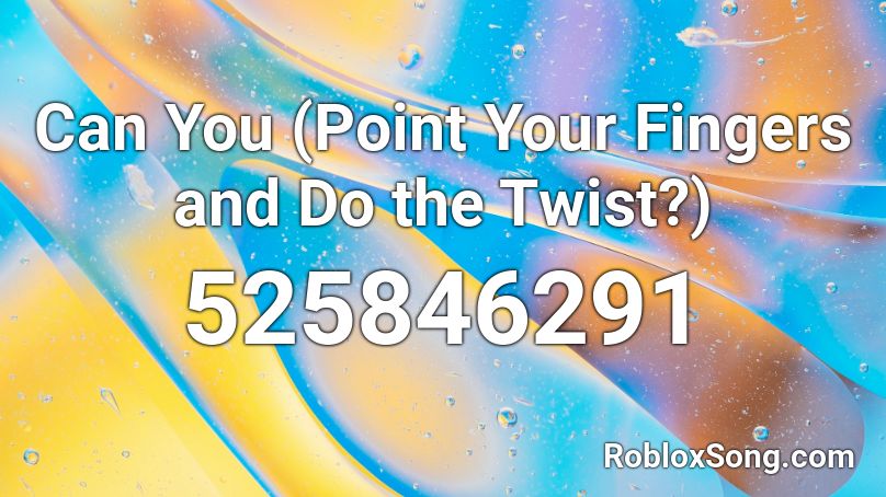 Can You (Point Your Fingers and Do the Twist?) Roblox ID