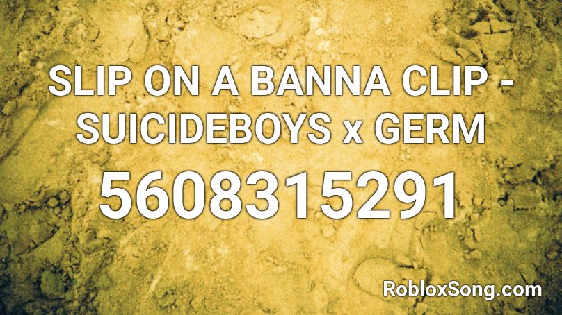 SLIP ON A BANNA CLIP - SUICIDEBOYS x GERM Roblox ID