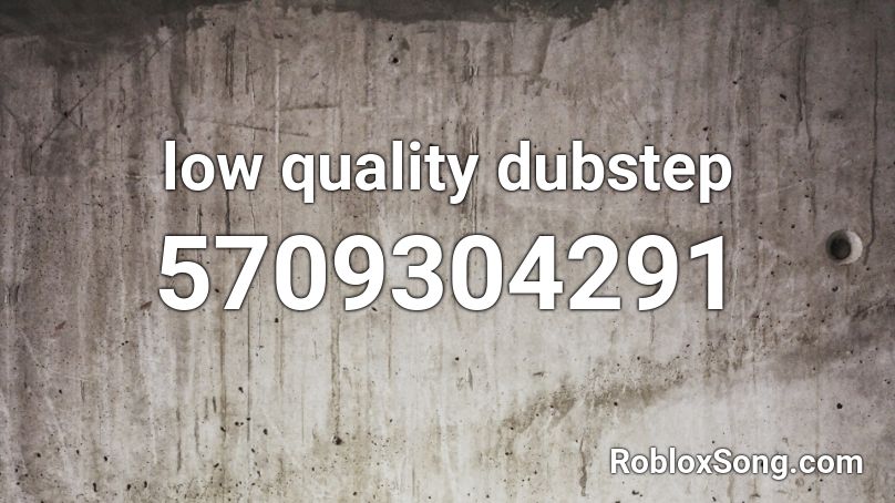 low quality dubstep Roblox ID