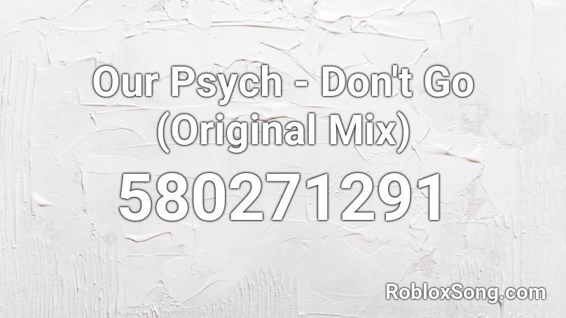Our Psych - Don't Go (Original Mix) Roblox ID
