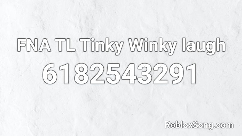 FNA TL Tinky Winky laugh Roblox ID