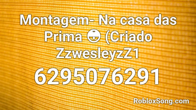 Montagem- Na casa das Prima 😳 (Criado ZzwesleyzZ1 Roblox ID