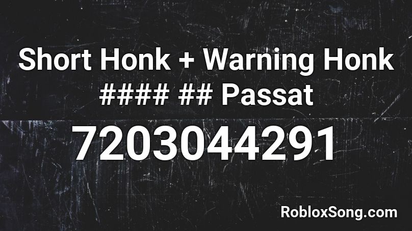Short Honk + Warning Honk #### ## Passat Roblox ID