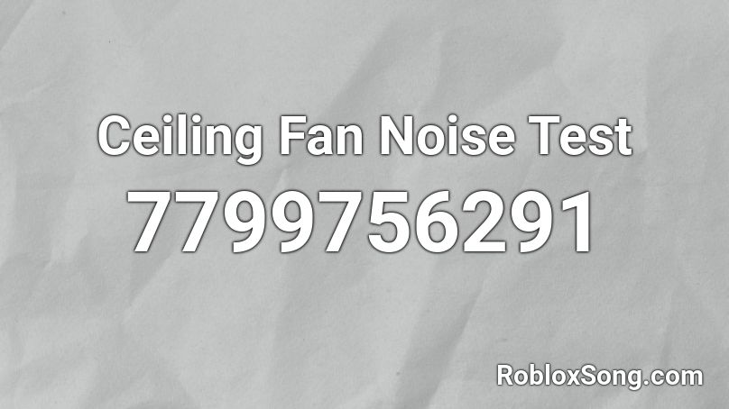 Ceiling Fan Noise Test Roblox ID