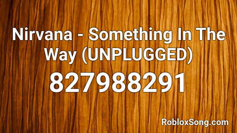 Nirvana - Something In The Way (UNPLUGGED) Roblox ID