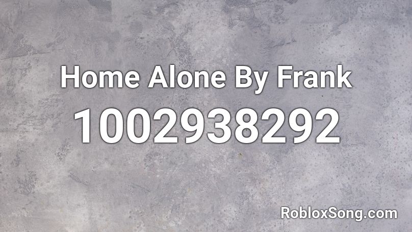 Home Alone By Frank Roblox ID