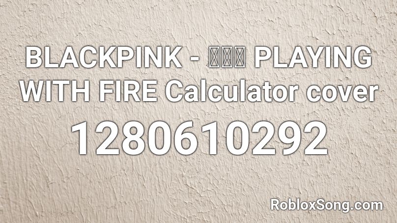 BLACKPINK - 불장난 PLAYING WITH FIRE Calculator cover Roblox ID