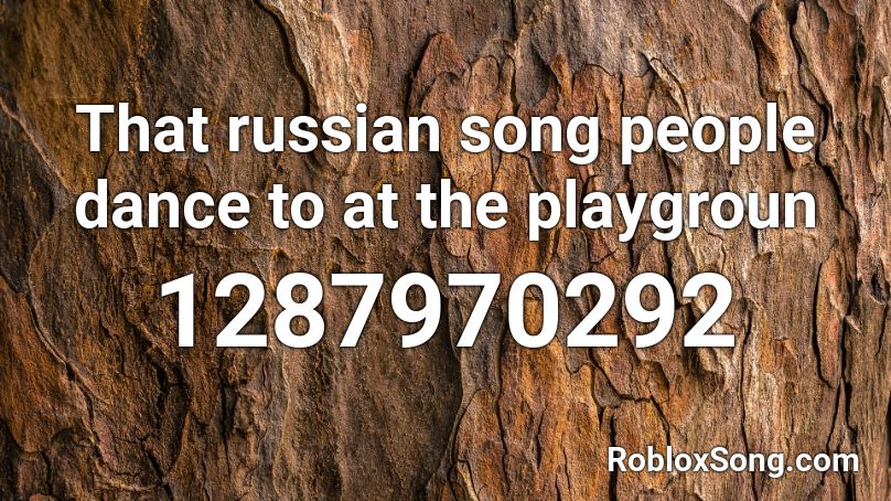 That russian song people dance to at the playgroun Roblox ID