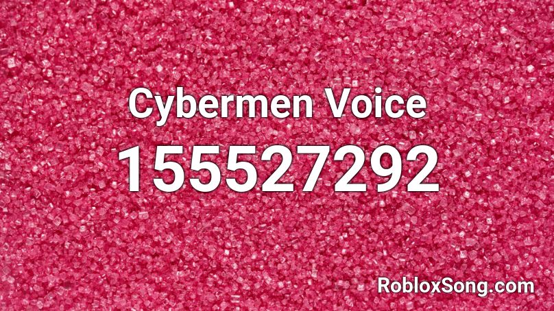  Cybermen Voice Roblox ID