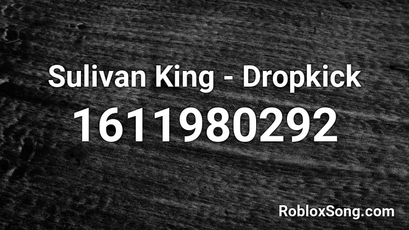 Sulivan King - Dropkick Roblox ID