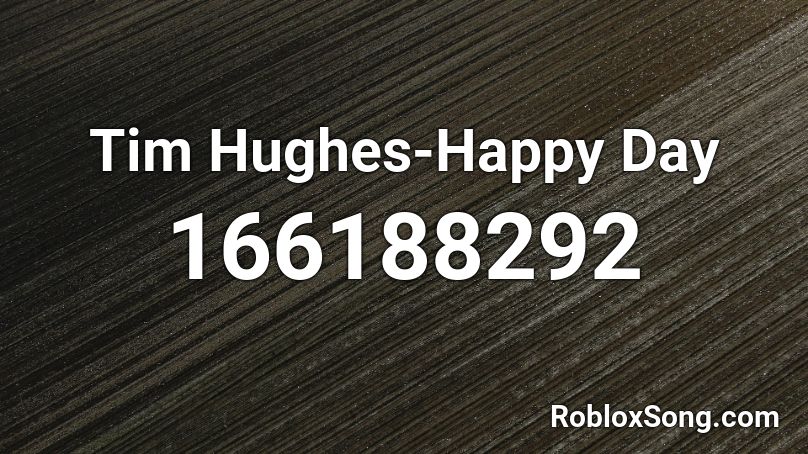 Tim Hughes-Happy Day Roblox ID