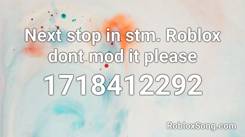 Next stop in stm. Roblox dont mod it please Roblox ID
