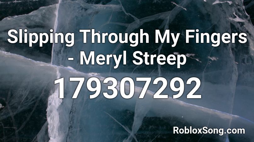 Slipping Through My Fingers - Meryl Streep Roblox ID