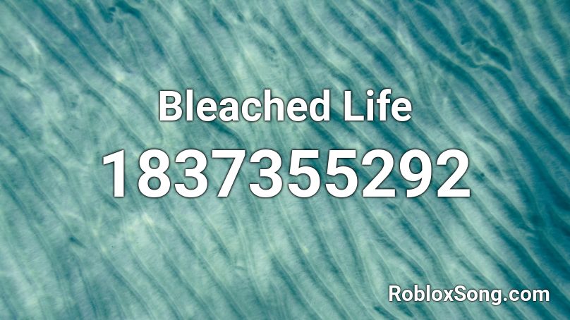 Bleached Life Roblox ID