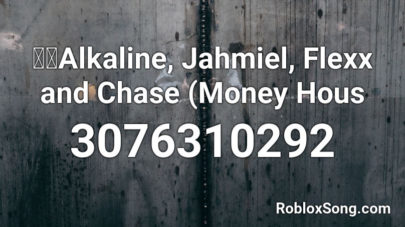 💵💵Alkaline, Jahmiel, Flexx and Chase (Money Hous Roblox ID