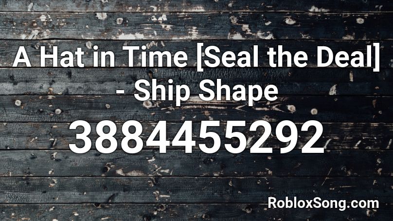 A Hat in Time [Seal the Deal] - Ship Shape Roblox ID