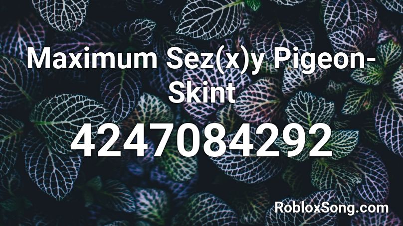 Maximum Sez(x)y Pigeon- Skint Roblox ID