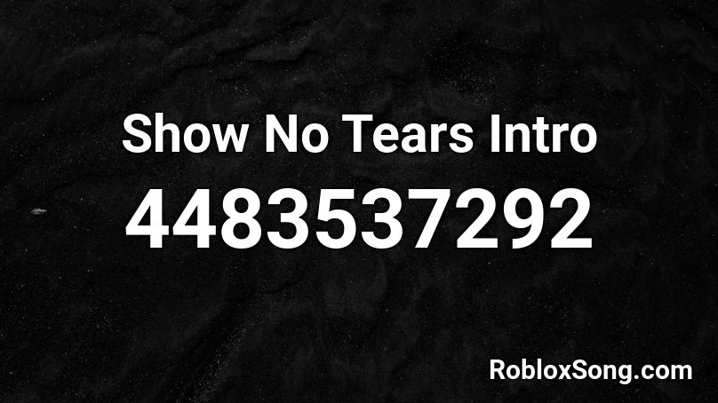 Show No Tears Intro Roblox ID