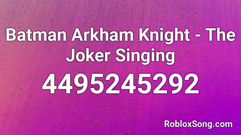 Batman Arkham Knight - The Joker Singing Roblox ID