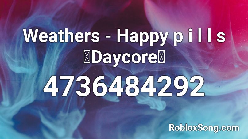 Weathers Happy P I L L S Daycore Roblox Id Roblox Music Codes - weathers happy pills roblox id