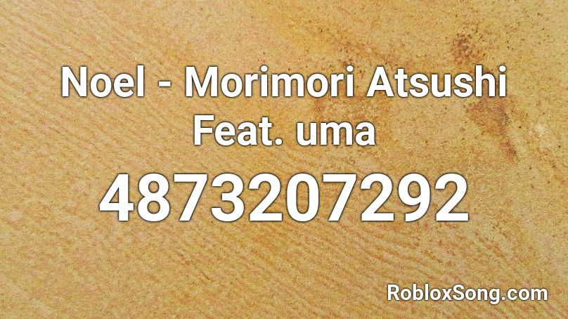 Noel - Morimori Atsushi Feat. uma Roblox ID