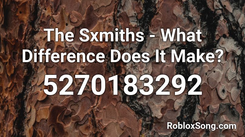 The Sxmiths - What Difference Does It Make? Roblox ID