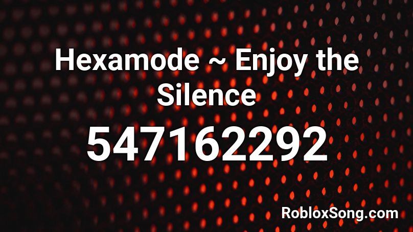 Hexamode ~ Enjoy the Silence Roblox ID