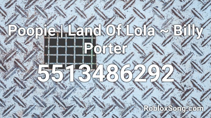 Poopie | Land Of LoIa ~ Billy Porter Roblox ID