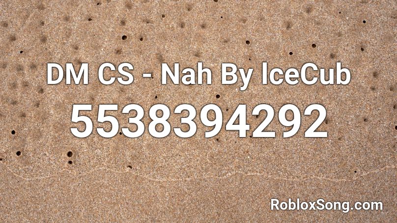 DM CS - Nah By lceCub Roblox ID