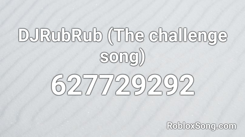 DJRubRub (The challenge song) Roblox ID