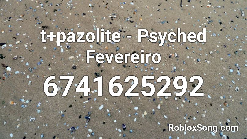 t+pazolite - Psyched Fevereiro Roblox ID