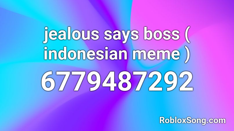 jealous says boss ( indonesian meme ) Roblox ID - Roblox music codes