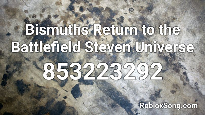 Bismuths Return to the Battlefield Steven Universe Roblox ID