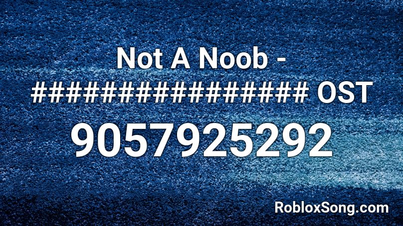 Not A Noob - ################ OST Roblox ID