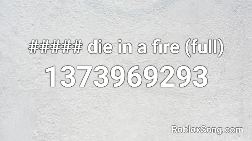 Die In A Fire Full Roblox Id Roblox Music Codes - die in a fire code roblox