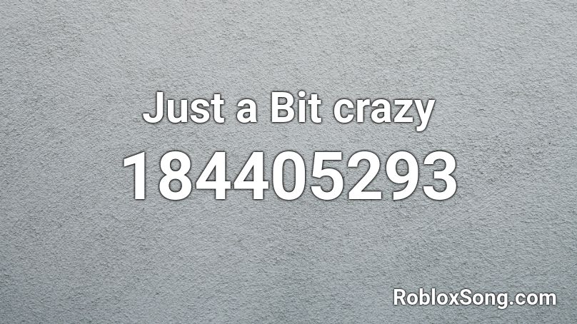 Just a Bit crazy Roblox ID