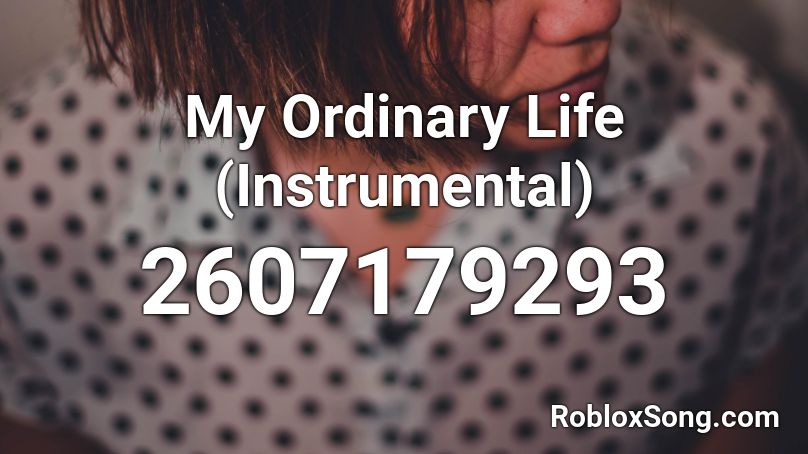 My Ordinary Life (Instrumental) Roblox ID