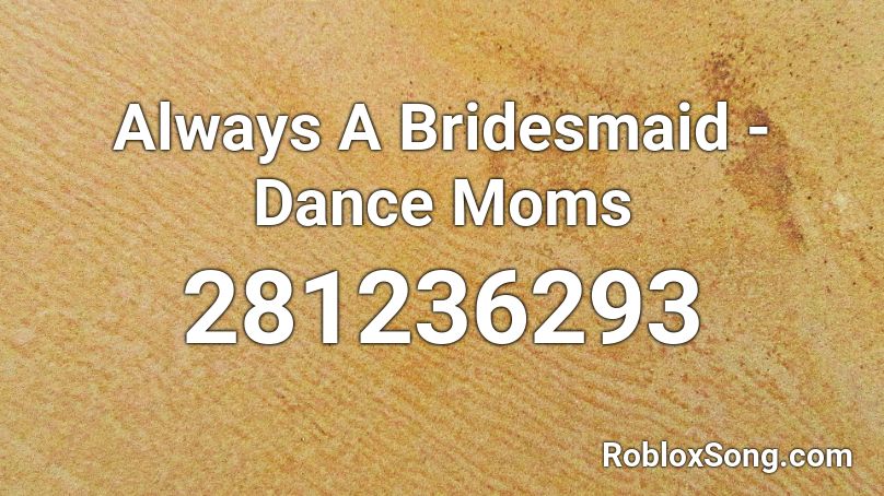 Always A Bridesmaid Dance Moms Roblox Id Roblox Music Codes - sad song we the kings roblox id code