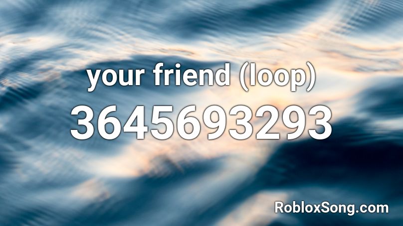 your friend (loop) Roblox ID