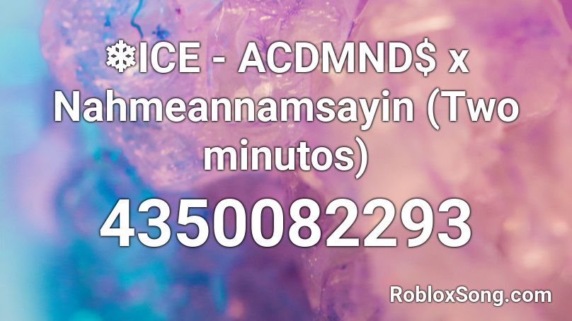 ❄️ICE - ACDMND$ x Nahmeannamsayin (Two minutos) Roblox ID