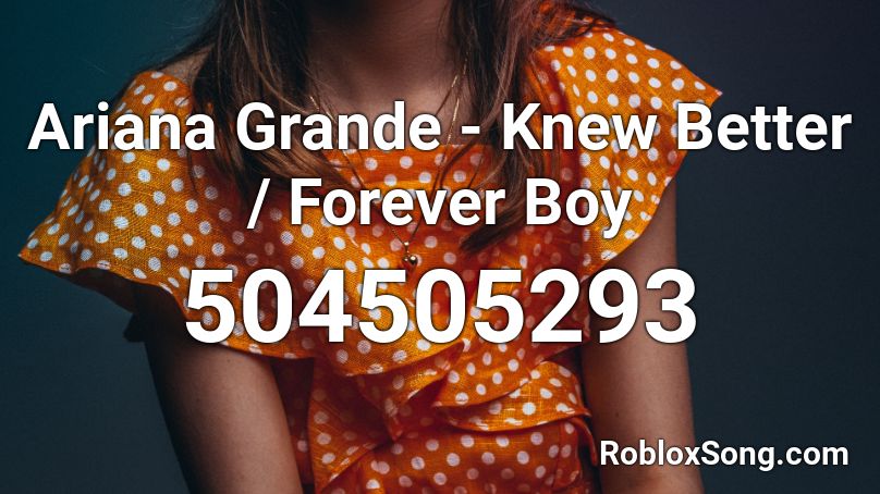 Ariana Grande - Knew Better / Forever Boy Roblox ID