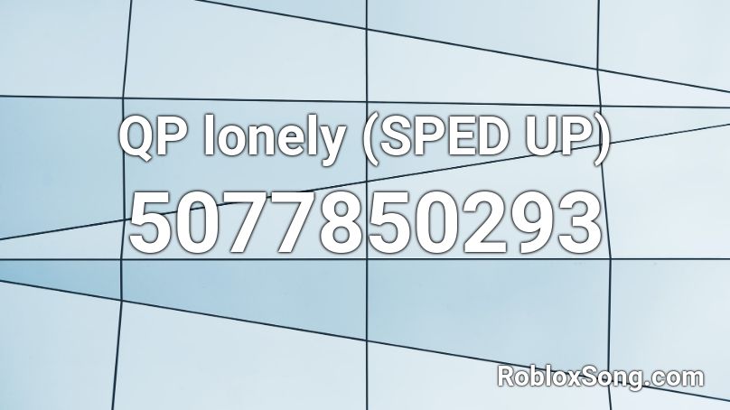 QP lonely (SPED UP) Roblox ID
