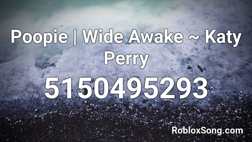 Poopie | Wide Awake ~ Katy Perry Roblox ID