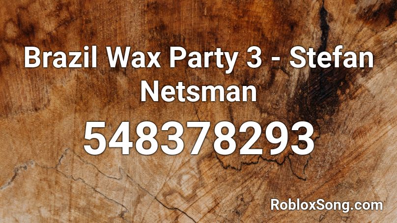 Brazil Wax Party 3 - Stefan Netsman Roblox ID