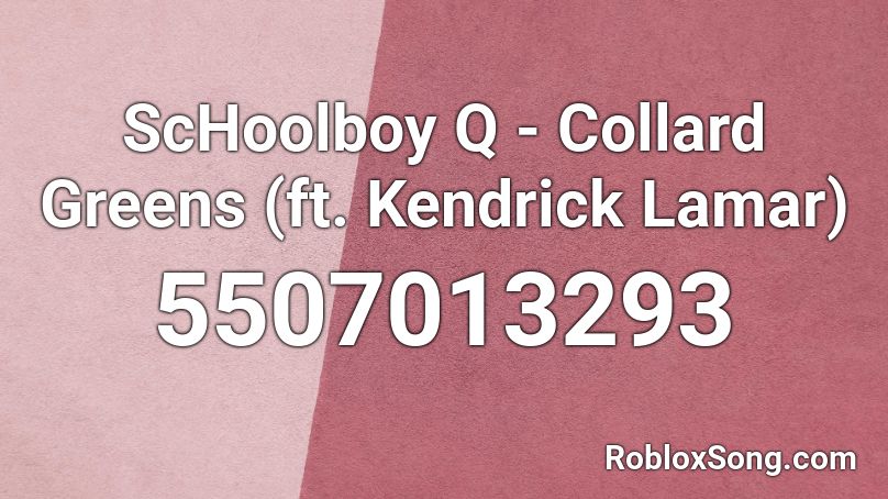 ScHoolboy Q - Collard Greens (ft. Kendrick Lamar) Roblox ID